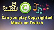 Can You Play Copyrighted Music On Twitch? 2020