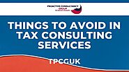 Things To Avoid In Tax Consulting Services - TPCGUK