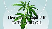 How Safe & Legal Is It To Take CBD OIL? Should You Take It?