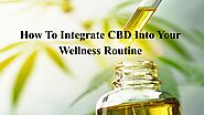 How To Integrate CBD Into Your Wellness Routine? by NuturaCBD - Issuu