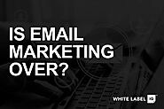 Is Email Marketing Over? | Email Outreach During a Crisis | White Label IQ