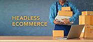 Headless Ecommerce: Everything You Need To Know