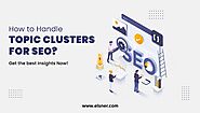 How Topic Clusters Turn the Tables for SEO? Know the Best Strategies here!