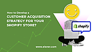 Customer Acquisition in Shopify Store: Build your Strategy Now!