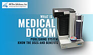 What is a Medical DICOM Publishing System? Exploring its Uses and Benefits?