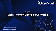 Global Polyvinyl Chloride Market | BlueQuark Research & Consulting