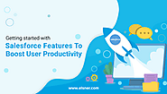 Getting Started with Salesforce Features To Boost User Productivity