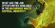 Job Opportunities Available In the Hazardous Waste Disposal Industry