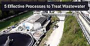 5 Effective Processes to Treat Wastewater