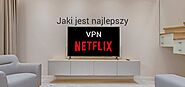 Najlepszy VPN Netflix pozwalający obejść bana (aktualizacja 2020)