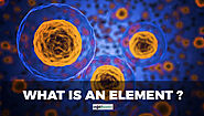 What Is An Element? How Many Elements Are There?