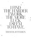 I find that the harder I work, the more luck I seem to have. ~Thomas Jefferson