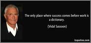 The only place where success comes before work is in the dictionary. ~Vidal Sassoon