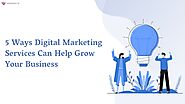 5 Ways Digital Marketing Services Can Help Grow Your Business