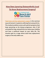 Know How Does Ignoring Osteoarthritis Can Lead To Knee Replacement Surgery? by Dr. Shailendra Patil Thane | Hip Repla...