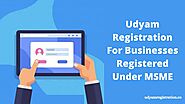 Udyam Registration For Businesses Registered Under MSME