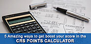 5 Amazing ways to get boost your score in the CRS points Calculator