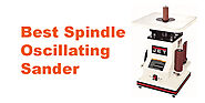 Best Spindle Oscillating Sander | Buyer's Guide