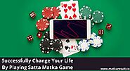 Successfully Change Your Life By Playing Satta Matka Game