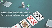 What are The Simple Actions to Earn Money In Satta Matka?