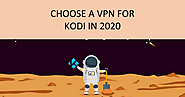 Choose a VPN for Kodi in 2020.