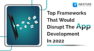 Top 9 Frameworks that would disrupt the mobile app development in 2022