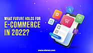 9+ E-Commerce Trends All Online Store Owners Need to Know in 2022