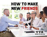 How to Make New Friends | Trend To Review
