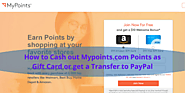Website at http://wink24news.com/redeem-mypoints-com-cash-out-to-paypal-get-as-gift-card/