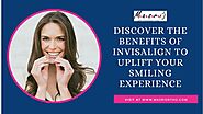 Discover the benefits of Invisalign to uplift your smiling experience