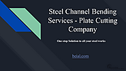 Steel Channel Bending Services - Plate Cutting Company