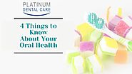 4 Things to Know About Your Oral Health