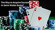 The Way to Acquire Success in Satta Matka Game?