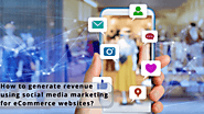 How to generate revenue using social media marketing for eCommerce websites?