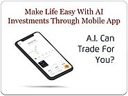 Make Life Easy With AI Investments Through Mobile App