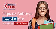 eBritishielts : Tips to Achieve Band 8 Or More In the IELTS Exam | eBRITISH IELTS