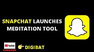 Snapchat Launches Meditation Tool | Snapchat Latest Updates