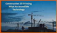 Construction 3D Printing: What An Incredible Technology