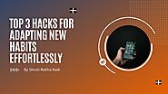 Top 3 hacks for adapting new habits effortlessly