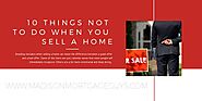 10 Things NOT to Do When You Sell a Home
