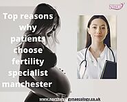 Top reasons why patients choose fertility specialist manchester : northwestgynaec — LiveJournal