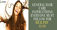 General Hair Care Instructions Everyone Must Follow for Healthy Hair