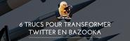 6 conseils pour transformer Twitter en Bazooka