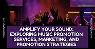 Exploring Music Promotion Services, Marketing, and Promotion Strategies
