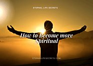 Why And How To Become More Spiritual? The Need Of Spirituality