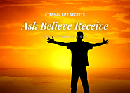 Ask Believe Receive - Eternal Life Secrets