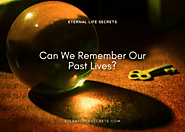 Can We Remember Our Past Lives & Who Were You In A Past Life? - Eternal Life Secrets