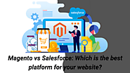 Magento vs Salesforce: Which is the best platform for your website?
