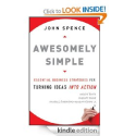 Awesomely Simple: Essential Business Strategies for Turning Ideas Into Action: John Spence: Amazon.com: Kindle Store