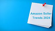 Top 12 Trends Every Amazon Seller Should Know In 2024